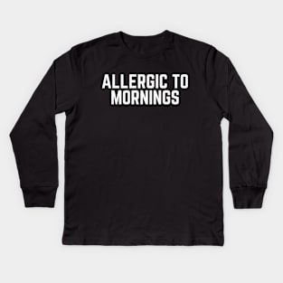 Allergic to Mornings - Not a Morning Person I Hate Mornings Lazy Tired Naps Kids Long Sleeve T-Shirt